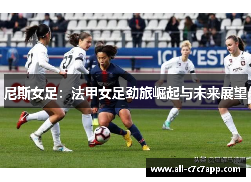 尼斯女足：法甲女足劲旅崛起与未来展望