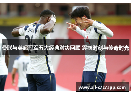 曼联与英超冠军五大经典对决回顾 震撼时刻与传奇时光