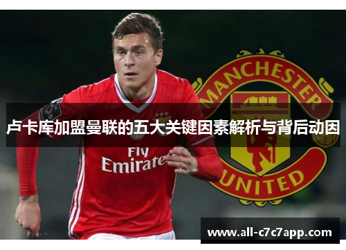 卢卡库加盟曼联的五大关键因素解析与背后动因