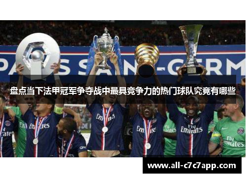 盘点当下法甲冠军争夺战中最具竞争力的热门球队究竟有哪些