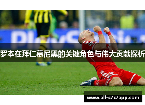 罗本在拜仁慕尼黑的关键角色与伟大贡献探析 罗本在拜仁慕尼黑的关键角色与伟大贡献探析