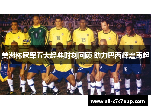 美洲杯冠军五大经典时刻回顾 助力巴西辉煌再起 美洲杯冠军五大经典时刻回顾 助力巴西辉煌再起