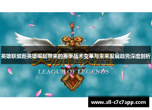 英雄联盟新英雄崛起带来的赛季战术变革与未来发展趋势深度剖析