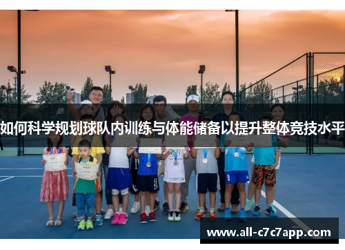 如何科学规划球队内训练与体能储备以提升整体竞技水平 如何科学规划球队内训练与体能储备以提升整体竞技水平