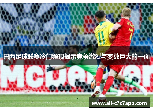 巴西足球联赛冷门频现揭示竞争激烈与变数巨大的一面