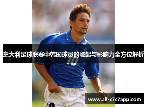 意大利足球联赛中韩国球员的崛起与影响力全方位解析 意大利足球联赛中韩国球员的崛起与影响力全方位解析