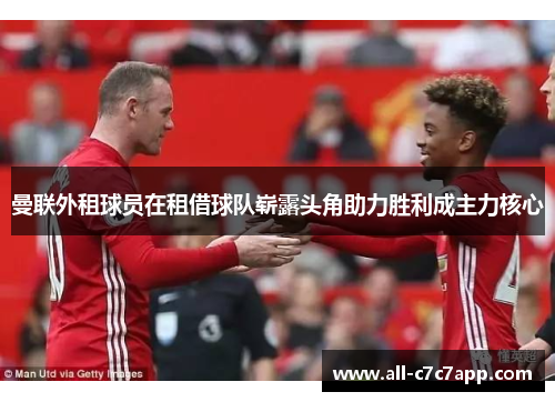 曼联外租球员在租借球队崭露头角助力胜利成主力核心 曼联外租球员在租借球队崭露头角助力胜利成主力核心