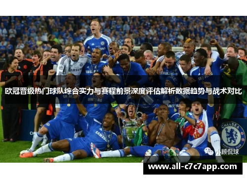 欧冠晋级热门球队综合实力与赛程前景深度评估解析数据趋势与战术对比