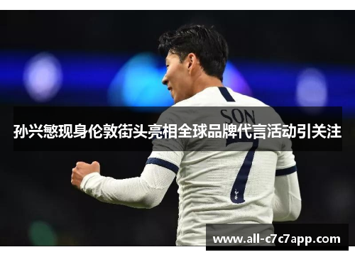 孙兴慜现身伦敦街头亮相全球品牌代言活动引关注 孙兴慜现身伦敦街头亮相全球品牌代言活动引关注