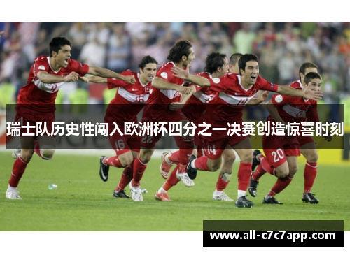 瑞士队历史性闯入欧洲杯四分之一决赛创造惊喜时刻 瑞士队历史性闯入欧洲杯四分之一决赛创造惊喜时刻