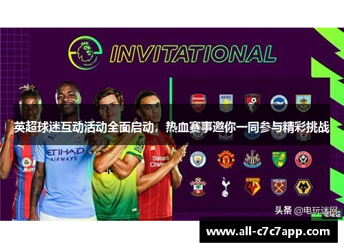 英超球迷互动活动全面启动,热血赛事邀你一同参与精彩挑战 英超球迷互动活动全面启动,热血赛事邀你一同参与精彩挑战