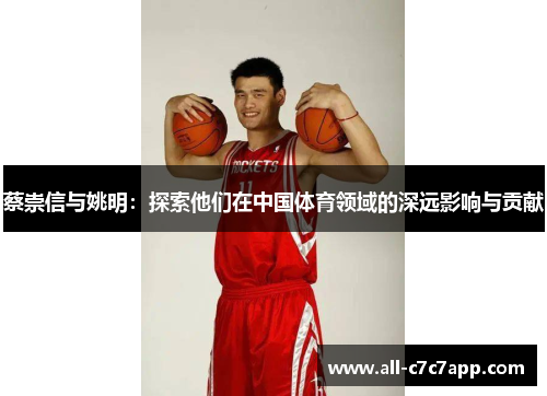 蔡崇信与姚明:探索他们在中国体育领域的深远影响与贡献 蔡崇信与姚明:探索他们在中国体育领域的深远影响与贡献